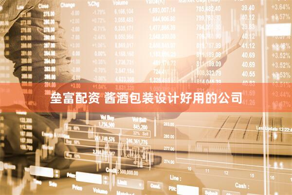 垒富配资 酱酒包装设计好用的公司